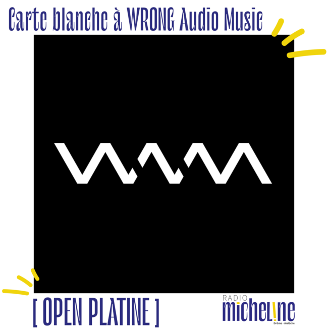 [OPEN PLATINE] Carte Blanche à Wrong Audio Music.