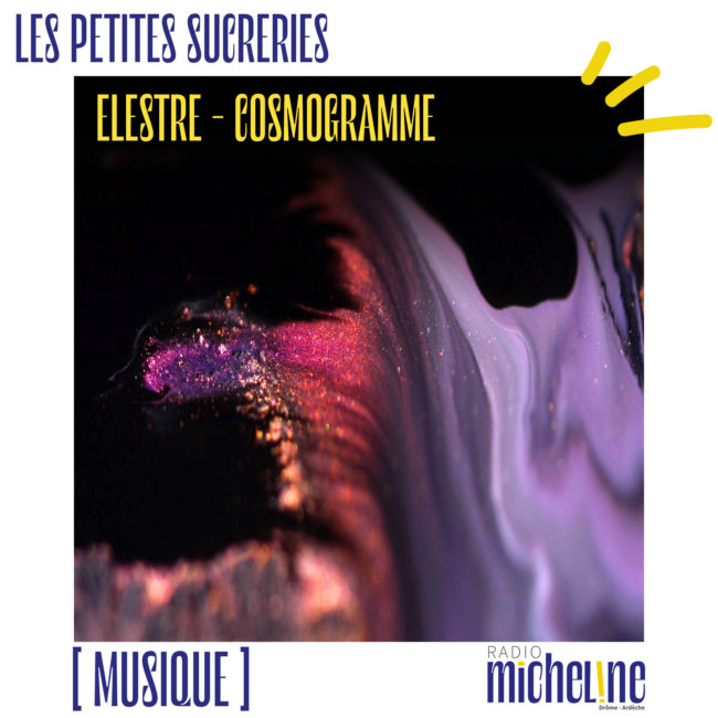 [MUSIQUE] Les Petites Sucreries - Elestre - Cosmogramme.