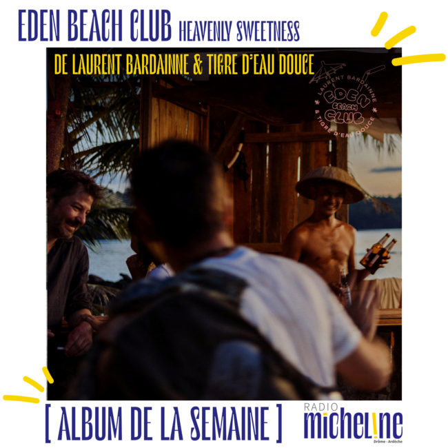 [ALBUM DE LA SEMAINE] Laurent Bardainne & Tigre d'Eau Douce - Eden Beach Club ( Heavenly Sweetness).