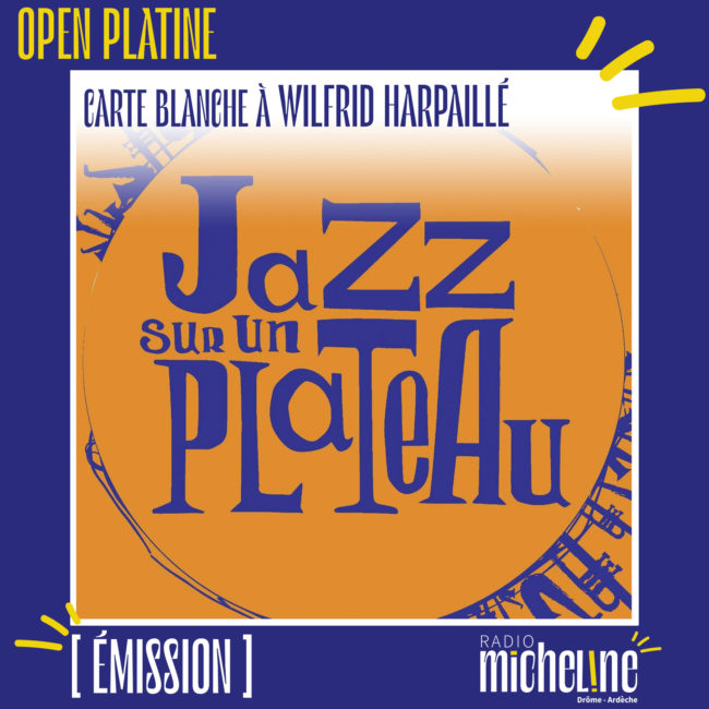 [EMISSION] Carte Blanche à Wilfrid Harpaillé - Jazz Sur Un Plateau.