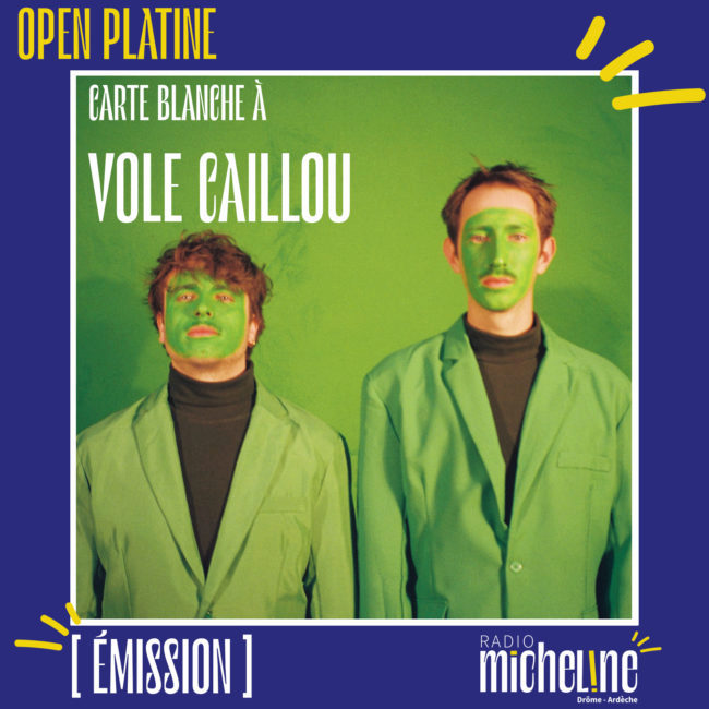 [OPEN PLATINE] Carte Blanche à Vole Caillou.