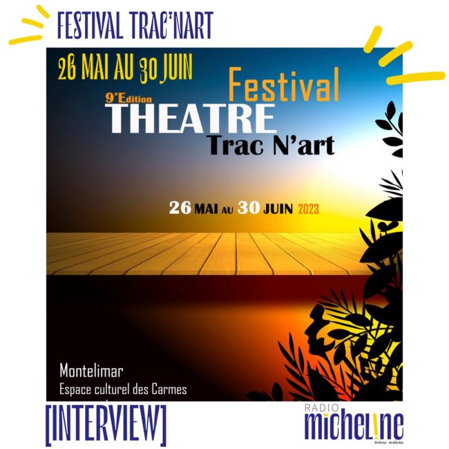 [INTERVIEW] Festival de théâtre Trac N'art 9eme édition ( du 26 mai au 30 juin - Montélimar)